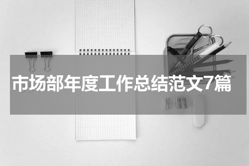 市场部年度工作总结范文7篇